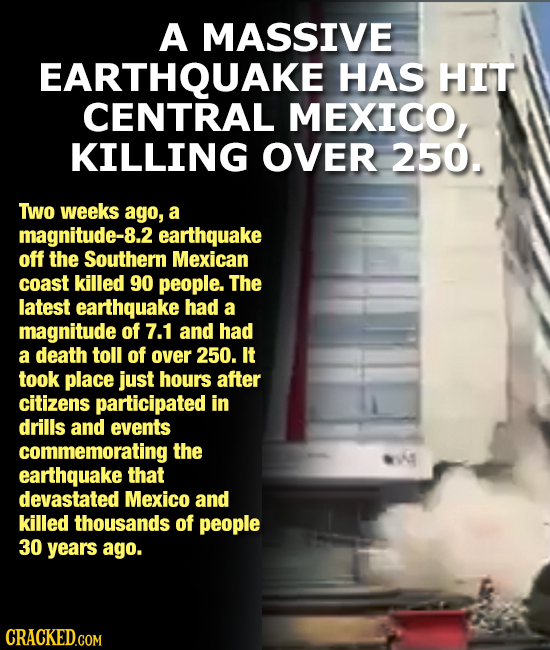 A MASSIVE EARTHQUAKE HAS HIT CENTRAL MEXICO KILLING OVER 250. Two weeks ago, a magnitude-8.2 earthquake off the Southern Mexican coast killed 90 peopl