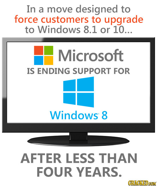 In a move designed to force customers to upgrade to Windows 8.1 or 10... Microsoft IS ENDING SUPPORT FOR Windows 8 AFTER LESS THAN FOUR YEARS. GRAGKED