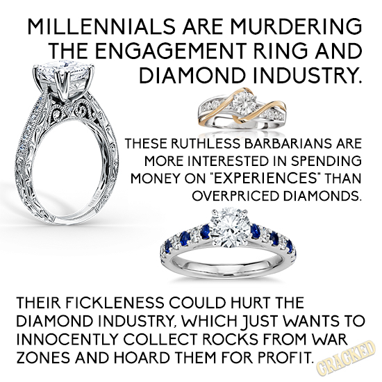 MILLENNIALS ARE MURDERING THE EENGAGEMENT RING AND DIAMOND INDUSTRY. THESE RUTHLESS BARBARIANS ARE MORE INTERESTED IN SPENDING MONEY ON EXPERIENCES 