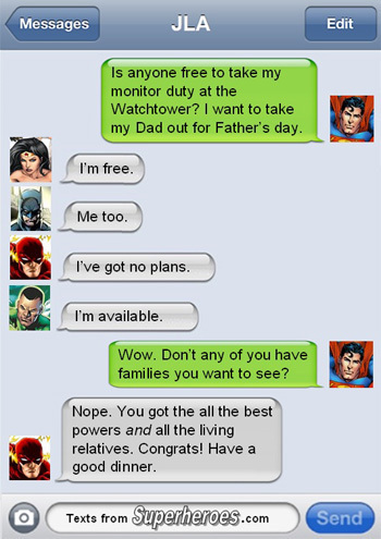 Messages JLA Edit Is anyone free to take my monitor duty at the Watchtower? I want to take my Dad out for Father's day. I'm free. Me too. I've got no 