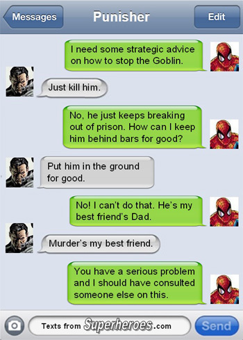 Messages Punisher Edit I need some strategic advice on how to stop the Goblin. Just kill him. No. he just keeps breaking out of prison. How can I keep