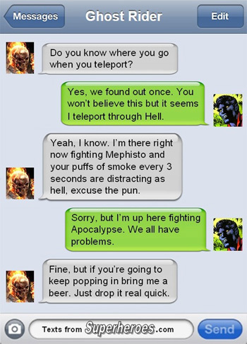 Messages Ghost Rider Edit Do you know where you go when you teleport? Yes. we found out once. You won't believe this but it seems I teleport through H