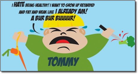 I HATE BEING HEALTHY!I WANT TO GROW HP RETARDED LALREADY AND FATAND WEAK LIKE AM! A BuR BUR BuUR! TOMMY