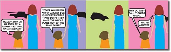 Y'EVER WONDERED WHY Do THEY WHY E A BLACK BO CALL IT CARO IS INDESTRUCTIBLE WHENL. Wy DON'T TIOEY MARKE THE WHOLE MOMMY WHY DO PLANE OUT OF THE YOUe W