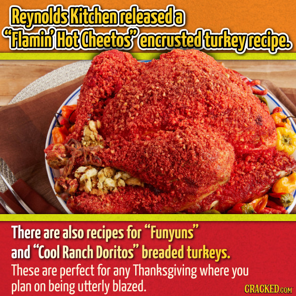 Reynolds Kitchen released a 9Flamin Hot Cheetos encrusted turkeyrecipe. There are also recipes for