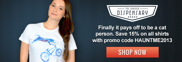 IME EPACKED DISPENSARY ***** Finally it pays off to be a cat person. Save 15% on all shirts with promo code HAUNTME2013 SHOP NOW