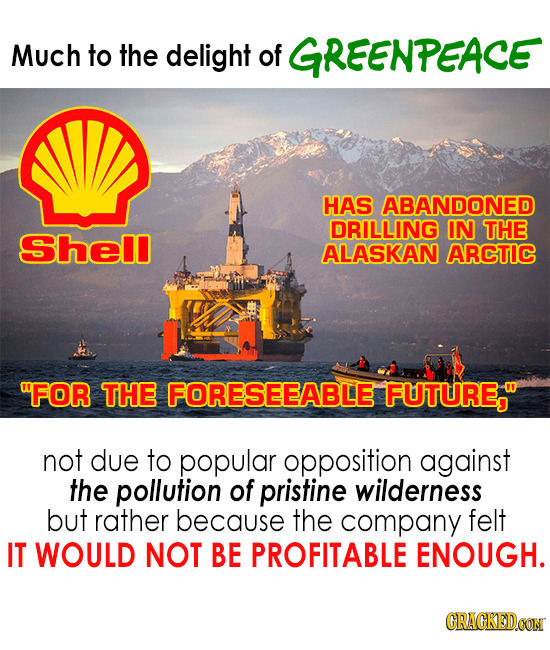Much to the delight of GREENPEACE HAS ABANDONED DRILLING IN THE Shell ALASKAN ARCTIC FOR THE FORESEEABLE FUTURE, not due to popular opposition again