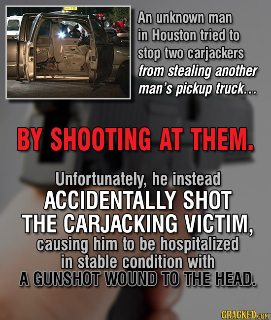 An unknown man in Houston tried to stop two carjackers from stealing another man's pickup truck... BY SHOOTING AT THEM. Unfortunately, he instead ACCI