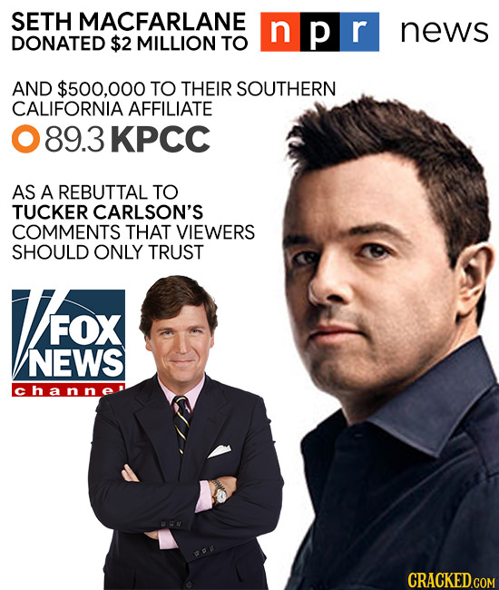 SETH MACFARLANE npr news DONATED $2 MILLION TO AND $500,000 TO THEIR SOUTHERN CALIFORNIA AFFILIATE 89.3 KPCC AS A REBUTTAL TO TUCKER CARLSON'S COMMENT