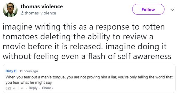 thomas violence Follow @thomas_violence imagine writing this as a response to rotten tomatoes deleting the ability to review a movie before it is rele
