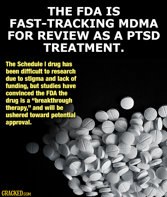 THE FDA IS FAST-TRACKING MDMA FOR REVIEW AS A PTSD TREATMENT. The Schedule I drug has been difficult to research due to stigma and lack of funding, bu