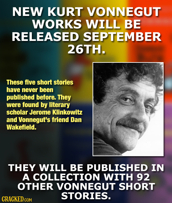 NEW KURT VONNEGUT WORKS WILL BE RELEASED SEPTEMBER 26TH. These five short stories have never been published before. They were found by literary schola