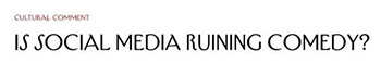 CULTURAL COMMINT S SOCIAL MEDIA RUINING COMEDY?