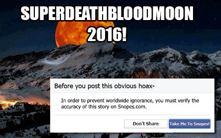 SUPERDEATHBLOODMOON 2016! Before you post this obvious hoax- In order to prevent woridwide ignorance, you must verify the accuracy of this story on Sn
