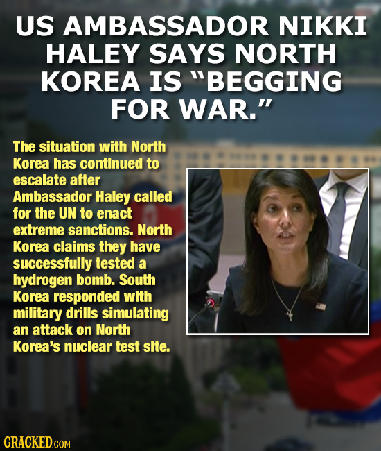 US AMBASSADOR NIKKI HALEY SAYS NORTH KOREA IS BEGGING FOR WAR. The situation with North Korea has continued to escalate after Ambassador Haley calle