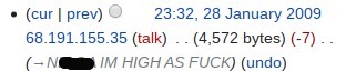 (cur I prev) 23:32. 28 January 2009 68.191.155.35 (talk) (4,572 bytes) (-7) .. IM HIGH FUCK) (undo)