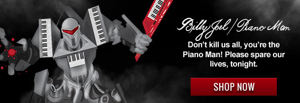 Sily oel hiand Han Don't kill us all, you're the Piano Man! Please spare our lives, tonight. SHOP NOW
