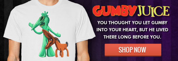 GUMBYJUICE YOU THOUGHT YOU LET GUMBY INTO YOUR HEART, BUT HE LIVED THERE LONG BEFORE YOU. SHOP NOW
