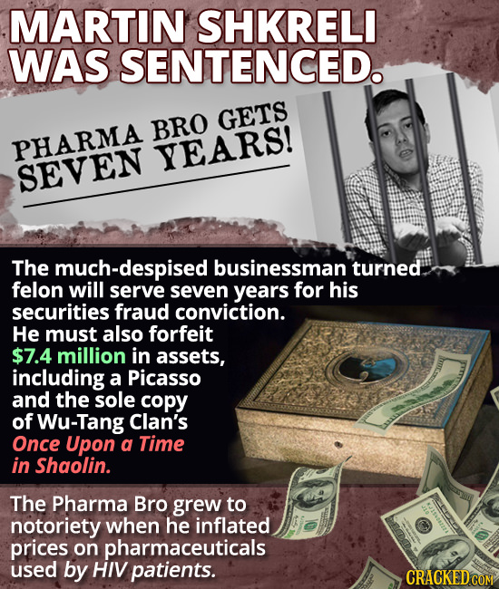 MARTIN SHKRELI WAS SENTENCED. GETS BRO PHARMA YEARS! SEVEN The much-despised businessman turned felon will serve seven years for his securities fraud 
