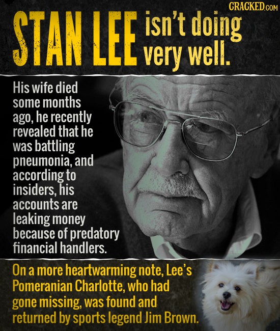 STAN LEE isn't doing CRACKED.COM very well. His wife died some months ago, he recently revealed that he was battling pneumonia, and according to insid