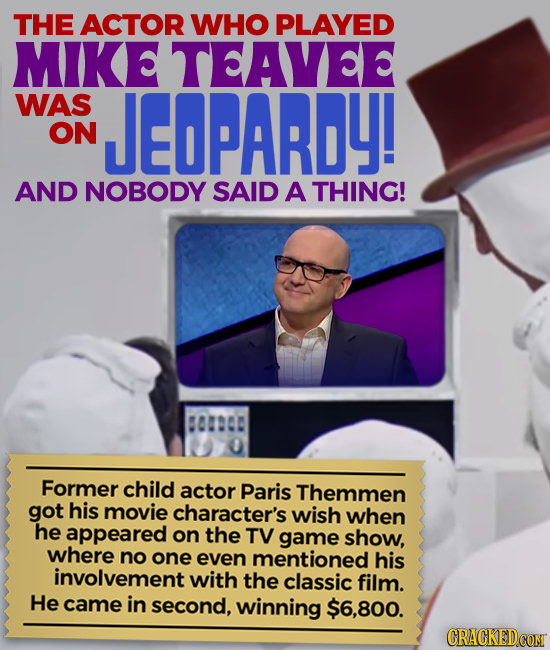 THE ACTOR WHO PLAYED MIKE TEAVEE WAS JEOPARDY! ON AND NOBODY SAID A THING! 0420 Former child actor Paris Themmen got his movie character's wish when h