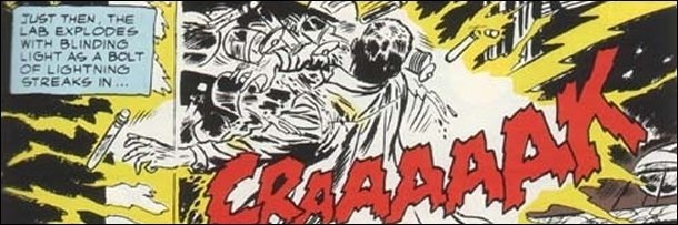 JUST THEN THE LAB EXPLODES WITH BLINDING LIGHT AS, 4 BOLT OF LIGHTNING STREAKG IN... RAAAAK 