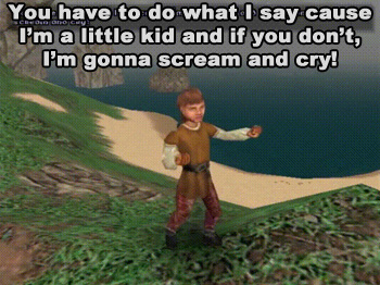 You have to do what say cause I'm a little kid and if you don't, I'm gonna scream and cry! 