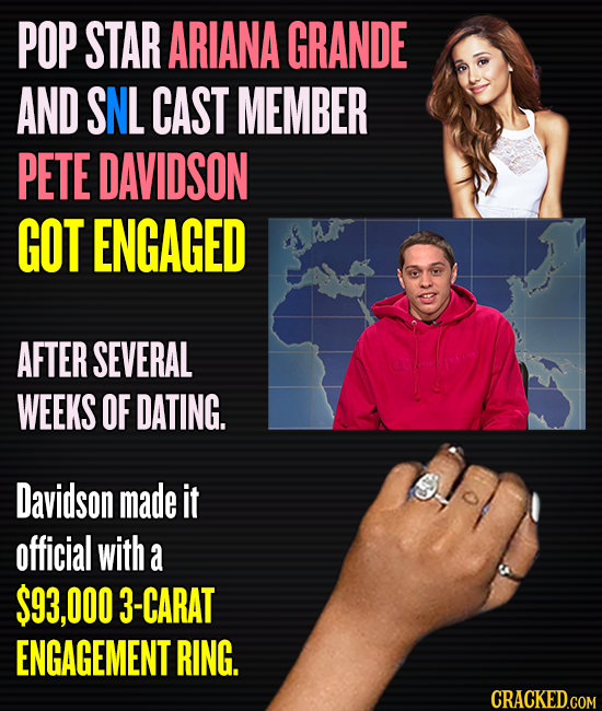 POP STAR ARIANA GRANDE AND SNL CAST MEMBER PETE DAVIDSON GOT ENGAGED AFTER SEVERAL WEEKS OF DATING. Davidson made it official with a $93,000 3-CARAT E