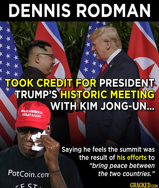 DENNIS RODMAN TOOK CREDIT FOR PRESIDENT TRUMP'S HISTORIC MEETING WITH KIM JONG-UN... M AMKRICA GRRAT GAIN Saying he feels the summit was the result of