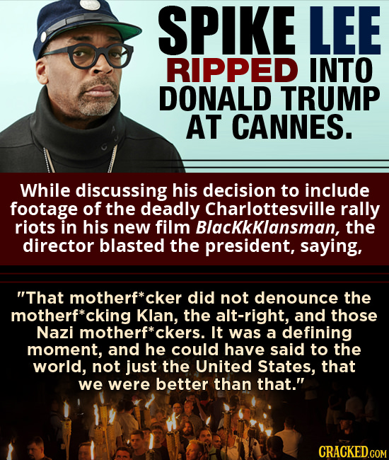 SPIKE LEE RIPPED INTO DONALD TRUMP AT CANNES. While discussing his decision to include footage of the deadly Charlottesville rally riots in his new fi