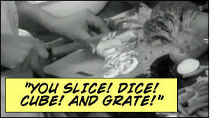 you SLICE! DICE! CUBE! AND GRATE! 