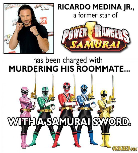 RICARDO MEDINA JR., a former star of BAN DA POWER RANCES SABAN'S SAMURAI has been charged with MURDERING HIS ROOMMATE... WITH ASAMURAI SWORD. CRAGKEDO