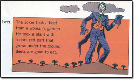 beet The Joker took a beet from a woman's garden. He took a plant with a dark red part that grows under the ground. Beets are good to eat.