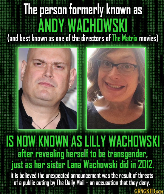 The person formerly known as ANDY WACHOWSKI (and best known of the of The aS one directors Matrix movies) IS NOW KNOWN AS LILLY WACHOWSKI after reveal