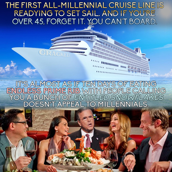 THE FIRST ALL-MILLENNIAL CRUISE LINE IS READYING TO SET SAIL. AND IF YOU'RE OVER 45. FORGET IT. YOU CAN'T BOARD. GRACKED 11uuss IT'S ALMOST AS IF TEN 