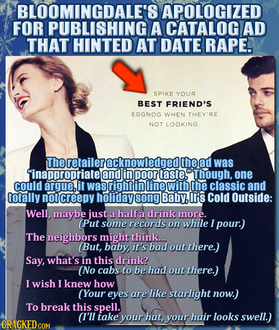 BLOOMINGDALE'S APOLOGIZED FOR PUBLISHING A CATALOG AD THAT HINTED AT DATE RAPE. SPIKE YOUR BEST FRIEND'S EGGNOG WHEN THEY'RE NOT LOOKING. The the was 