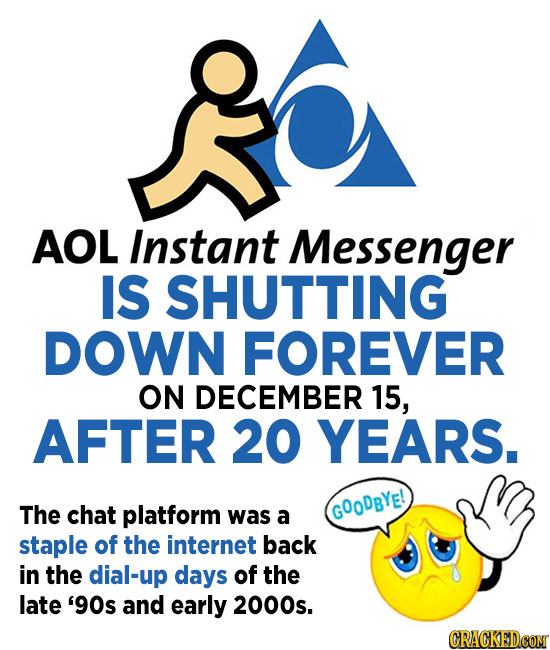 AOL Instant Messenger IS SHUTTING DOWN FOREVER ON DECEMBER 15, AFTER 20 YEARS. The chat platform was a GOODBYE! staple of the internet back in the dia