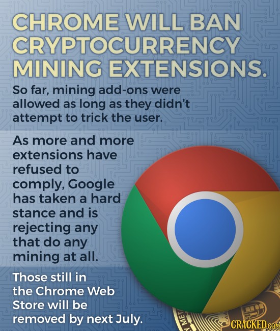 CHROME WILL BAN CRYPTOCURRENCY MINING EXTENSIONS. So far, mining add-ons were allowed as long as they didn't attempt to trick the user. As more and mo