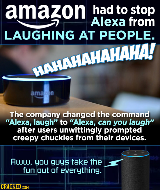 amazon had to stop Alexa from LAUGHING AT PEOPLE. HAHAHAHARAHA! amazon The company changed the command Alexa, laugh to Alexa, can you laugh after 