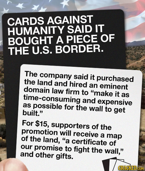 CARDS AGAINST HUMANITY SAID IT OF BOUGHT A PIECE THE U.S. BORDER. The company said it purchased the land and hired an eminent domain law firm to make