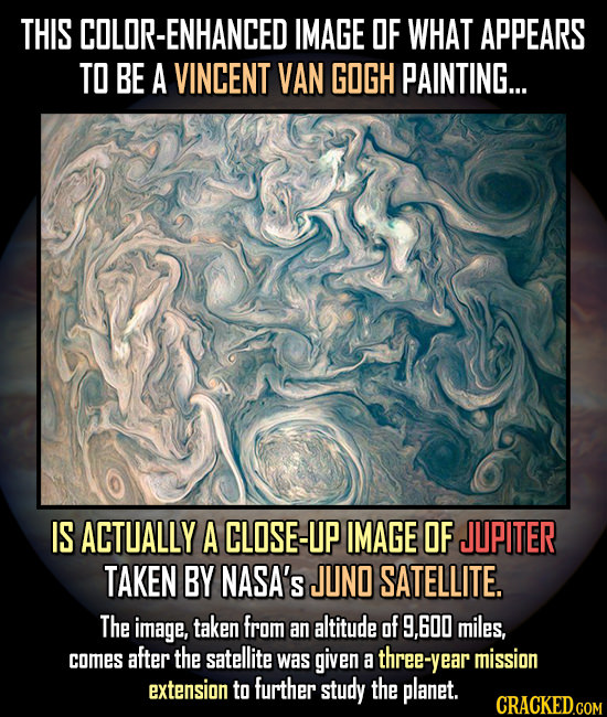 THIS OLOR-ENHANCED IMAGE OF WHAT APPEARS TO BE A VINCENT VAN GOGH PAINTING... IS ACTUALLY A CLOSE-UP IMAGE OF JUPITER TAKEN BY NASA'S JUND SATELLITE. 