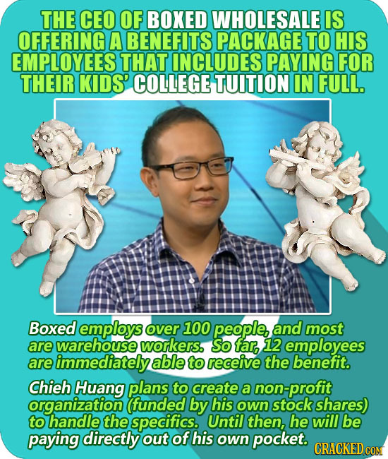THE CEO OF BOXED WHOLESALE IS OFFERING A BENEFITS PACKAGE TO HIS EMPLOYEES THAT INCLUDES PAYING FOR THEIR KIDS' COLLEGE TUITION IN FULL. Boxed employs