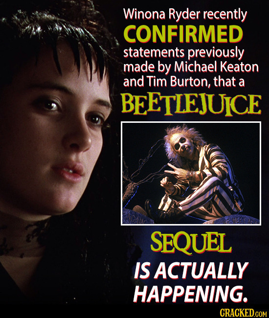 Winona Ryder recently CONFIRMED statements previously made by Michael Keaton and Tim Burton, that a BEETLEJUICE SEQUEL IS ACTUALLY HAPPENING. CRACKED.