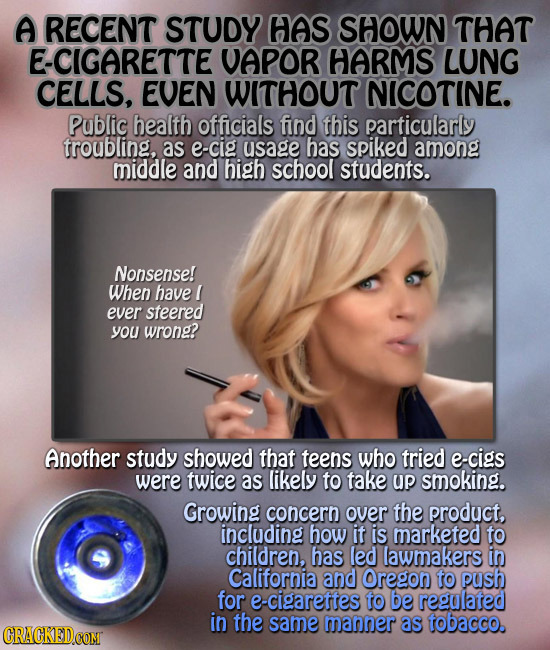 A RECENT STUDY Has SHOWN THAT E-CIGARETTE UAPOR HARMS LUNG CELLS, EVEN WITHOUT NICOTINE. Public health officials find this particularly troubling, as 
