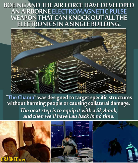 BOEING AND THE AIR FORCE HAVE DEVELOPED AN AIRBORNE ELECTROMAGNETICI PULSE WEAPON THAT CAN KNOCK OUT ALL THE ELECTRONICS IN A SINGLE BUILDING. etw Th