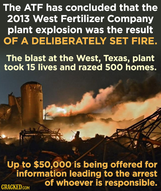 The ATF has concluded that the 2013 West Fertilizer Company plant explosion was the result OF A DELIBERATELY SET FIRE. The blast at the West, Texas, p