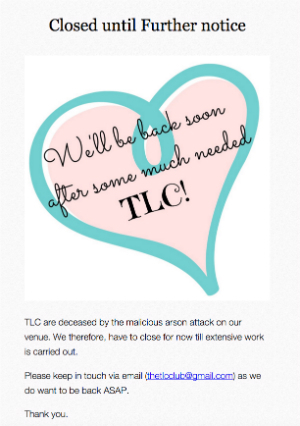 Closed until Further notice back soon be We'll needed wuch dfler some TLC! TLC are ceceased CV the m icious arscn attack on our venue. We therefore. h