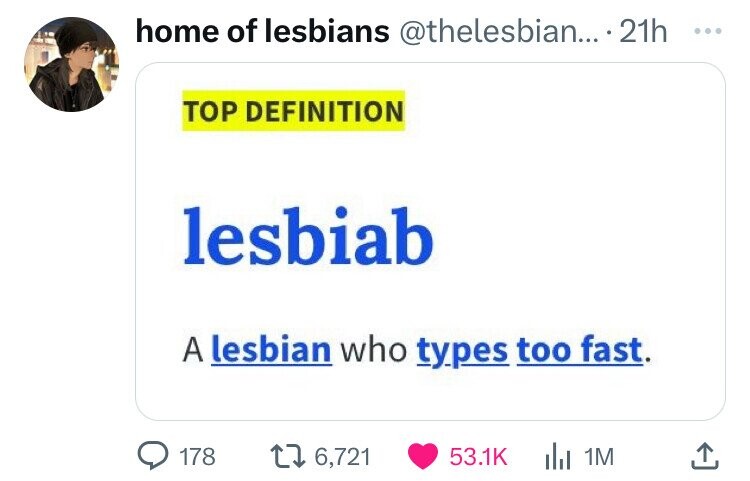 home of lesbians @thelesbian... 21h ... TOP DEFINITION lesbiab A lesbian who types too fast. 178 6,721 53.1K 1M