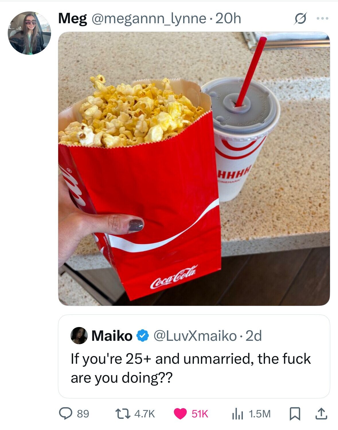 Meg @megannn_lynne.20h s ... HHHH CINEMARN Coca-Cola Maiko @LuvXmaiko.2d If you're 25+ and unmarried, the fuck are you doing?? 89 4.7K 51K 1.5M 