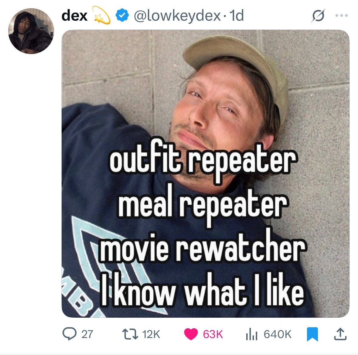 dex @lowkeydex.1 1d ... outfit repeater meal repeater movie rewatcher I'know what I like 27 12K 63K 640K